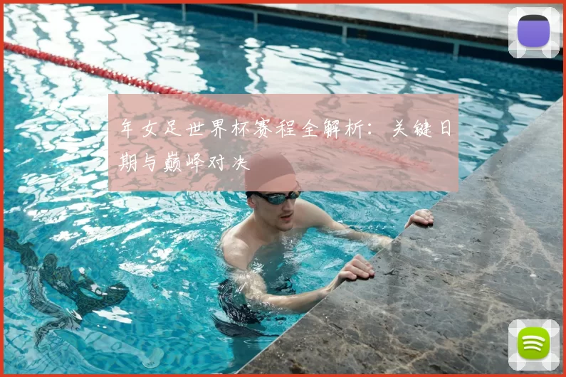 年女足世界杯赛程全解析：关键日期与巅峰对决