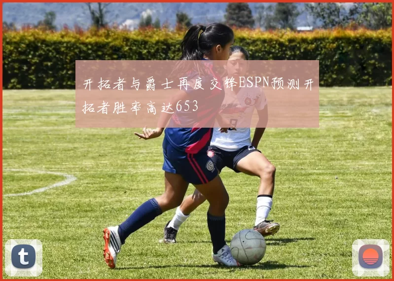 开拓者与爵士再度交锋ESPN预测开拓者胜率高达653