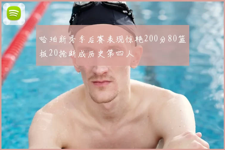 哈珀新秀季后赛表现惊艳200分80篮板20抢断成历史第四人
