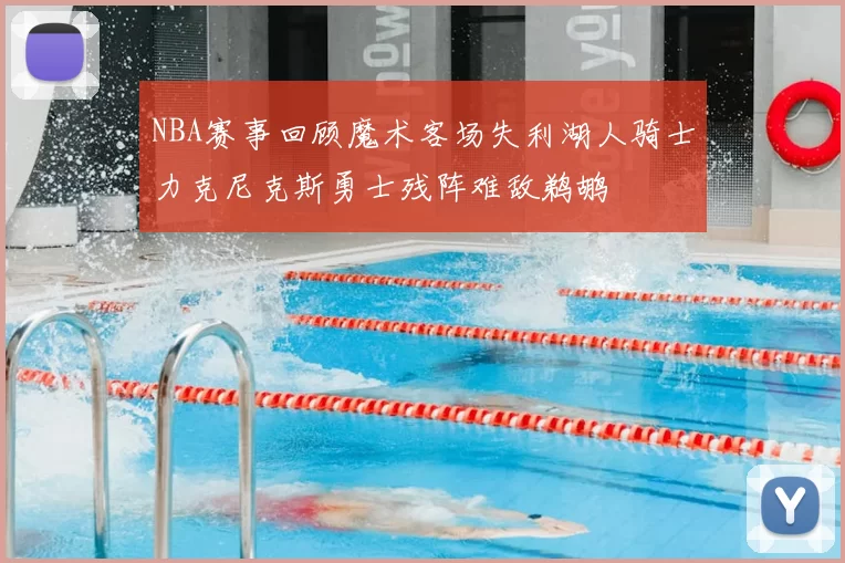 NBA赛事回顾魔术客场失利湖人骑士力克尼克斯勇士残阵难敌鹈鹕