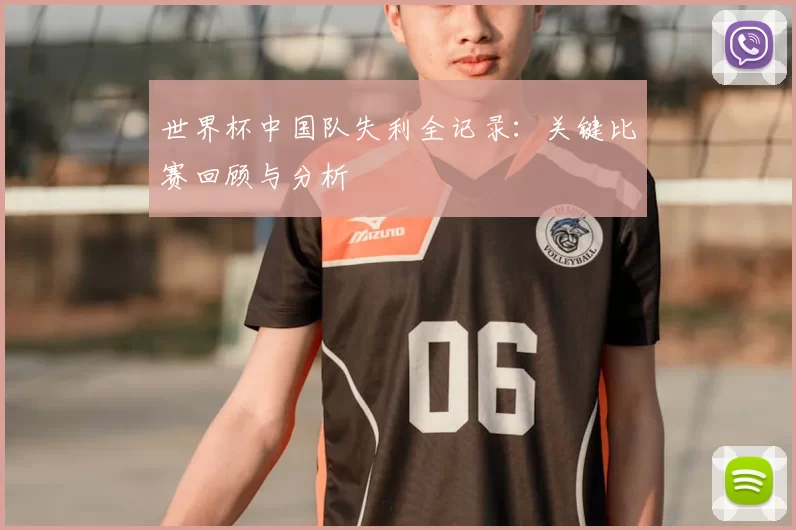 世界杯中国队失利全记录：关键比赛回顾与分析