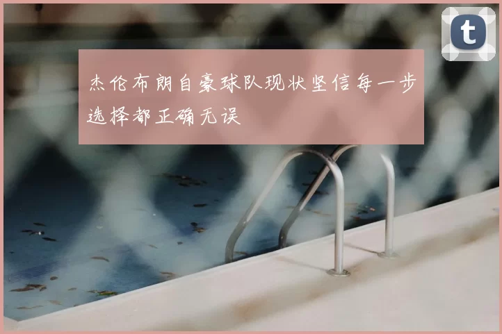 杰伦布朗自豪球队现状坚信每一步选择都正确无误