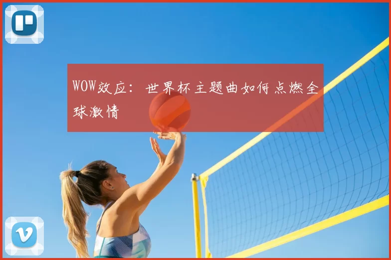 WOW效应:世界杯主题曲如何点燃全球激情
