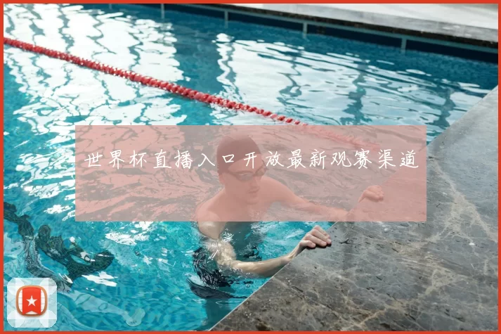 世界杯直播入口开放最新观赛渠道