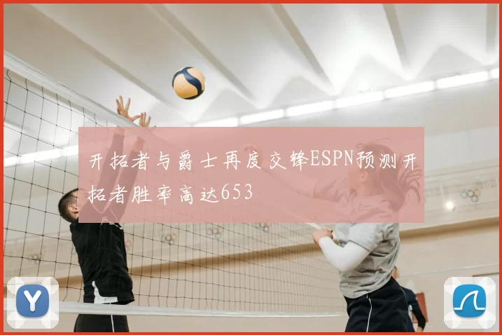 开拓者与爵士再度交锋ESPN预测开拓者胜率高达653