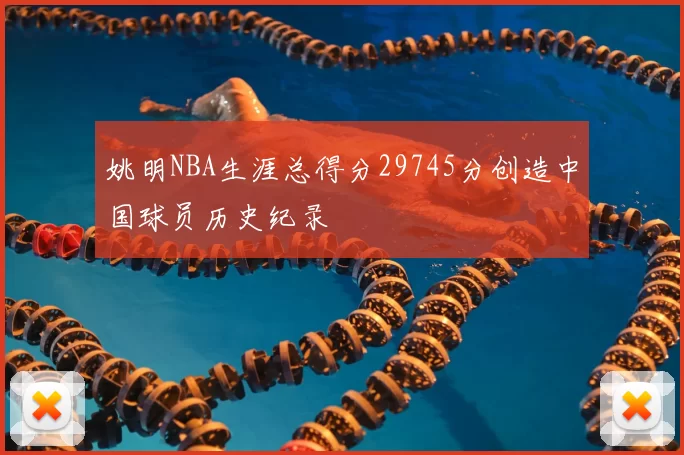 姚明NBA生涯总得分29745分创造中国球员历史纪录