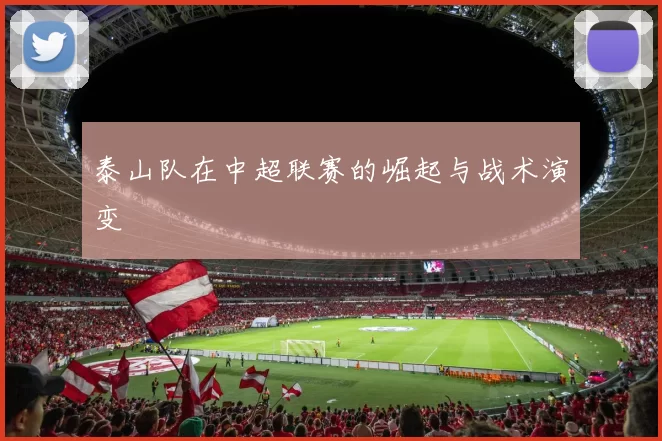 泰山队在中超联赛的崛起与战术演变