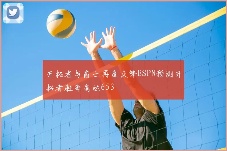 开拓者与爵士再度交锋ESPN预测开拓者胜率高达653