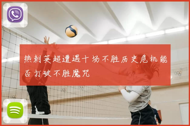 热刺英超遭遇十场不胜历史危机能否打破不胜魔咒