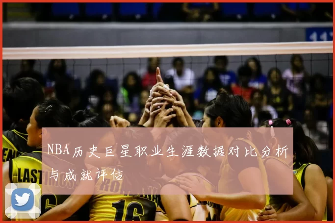 NBA历史巨星职业生涯数据对比分析与成就评估