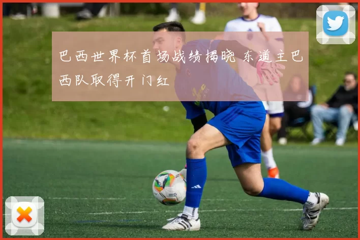 巴西世界杯首场战绩揭晓 东道主巴西队取得开门红