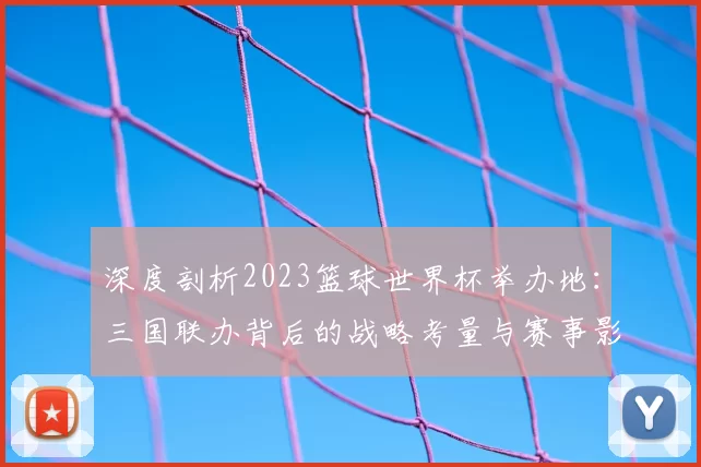 深度剖析2023篮球世界杯举办地：三国联办背后的战略考量与赛事影响