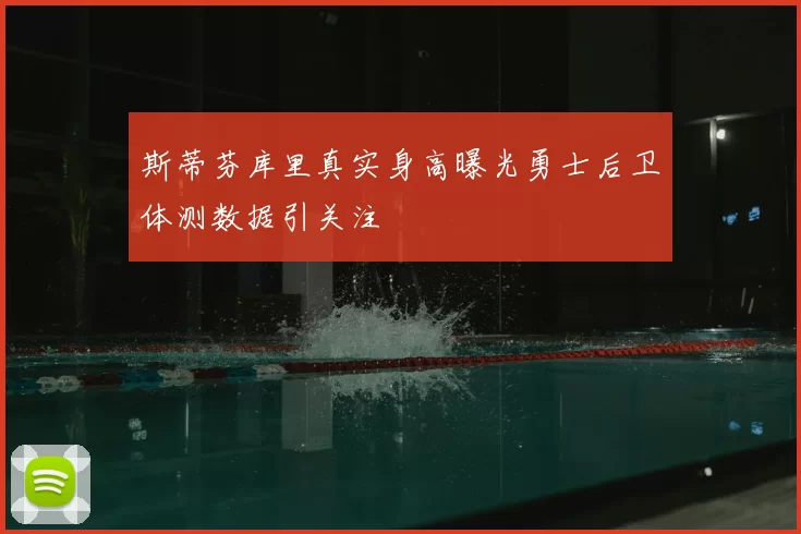 斯蒂芬库里真实身高曝光勇士后卫体测数据引关注