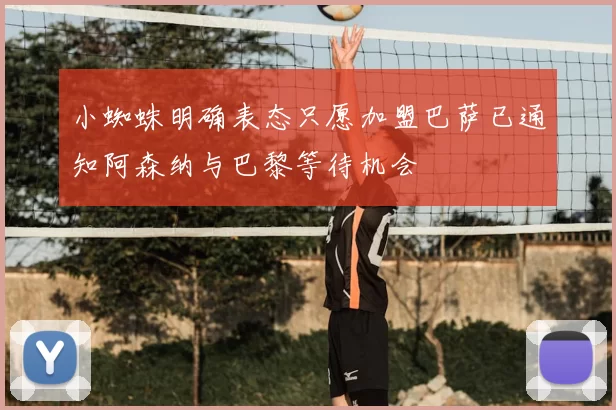 小蜘蛛明确表态只愿加盟巴萨已通知阿森纳与巴黎等待机会